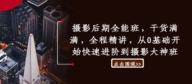 摄影后期全能班，干货满满，全程精讲，从0基础开始快速进阶到摄影大神班-精品虚拟资源库