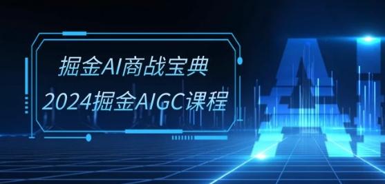 掘金AI商战宝典-系统班：2024掘金AIGC课程(30节视频课)-精品虚拟资源库