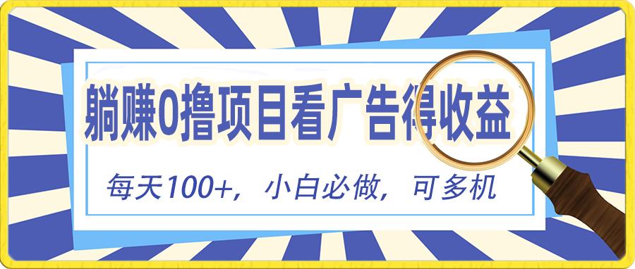 躺赚零撸项目，看广告赚红包，零门槛提现，秒到账，单机每日100+-精品虚拟资源库