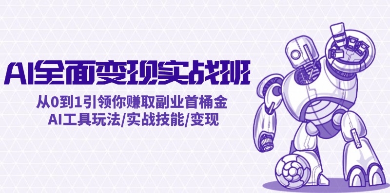 AI全面变现实操班：从0到1引领你赚取副业首桶金 AI工具玩法/实战技能/变现-精品虚拟资源库