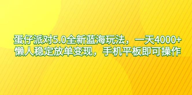 蛋仔派对5.0全新蓝海玩法，一天4000+，懒人稳定放单变现，手机平板即可…-精品虚拟资源库