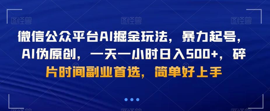 微信公众平台AI掘金玩法，暴力起号，AI伪原创，一天一小时日入500+，碎片时间副业首选，简单好上手-精品虚拟资源库
