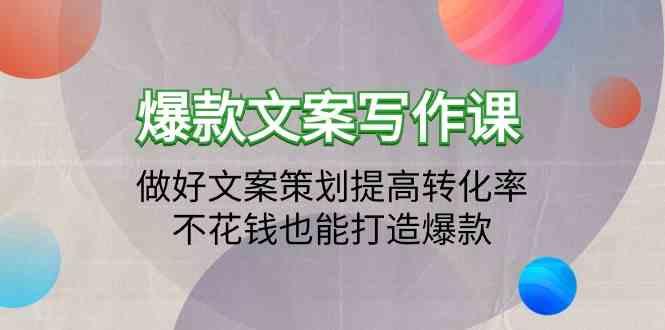 爆款文案写作课-做好文案策划提高转化率，不花钱也能打造爆款(19节课)-精品虚拟资源库