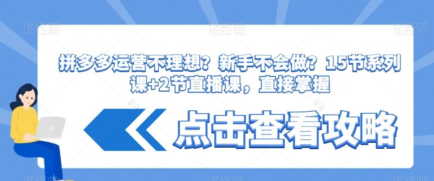 拼多多运营不理想？新手不会做？​15节系列课+2节直播课，直接掌握-精品虚拟资源库