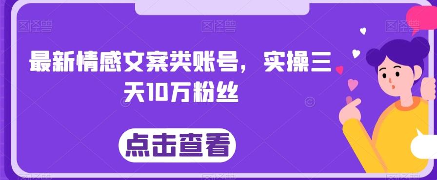 最新情感文案类账号，实操三天10万粉丝-精品虚拟资源库