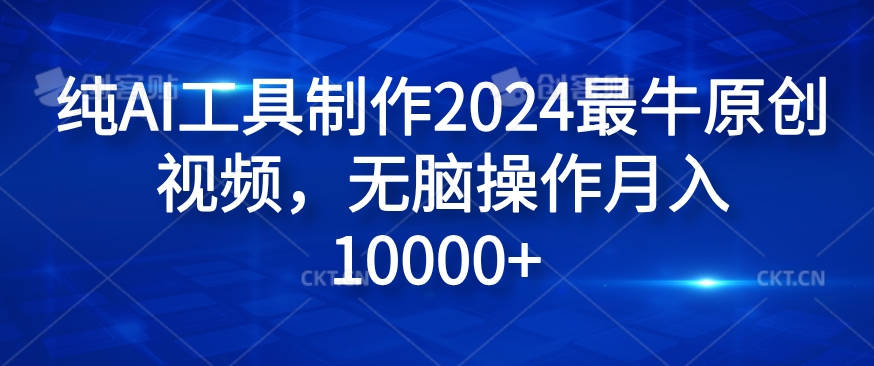 纯AI工具制作2024最牛原创视频，无脑操作月入1W+【揭秘】-精品虚拟资源库