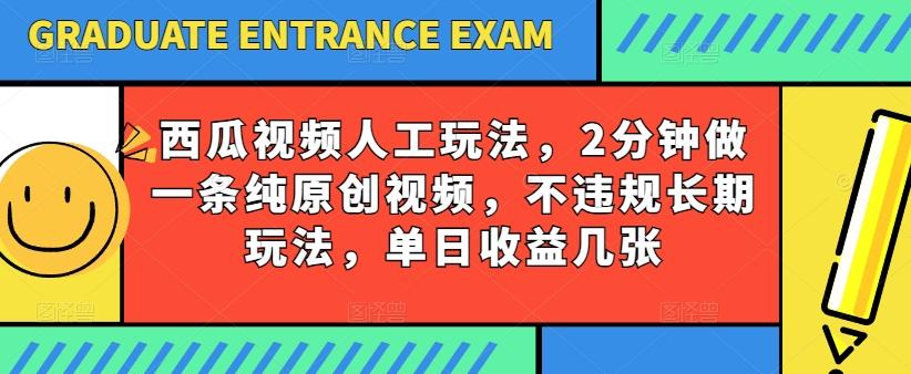 西瓜视频写字玩法，2分钟做一条纯原创视频，不违规长期玩法，单日收益几张-精品虚拟资源库