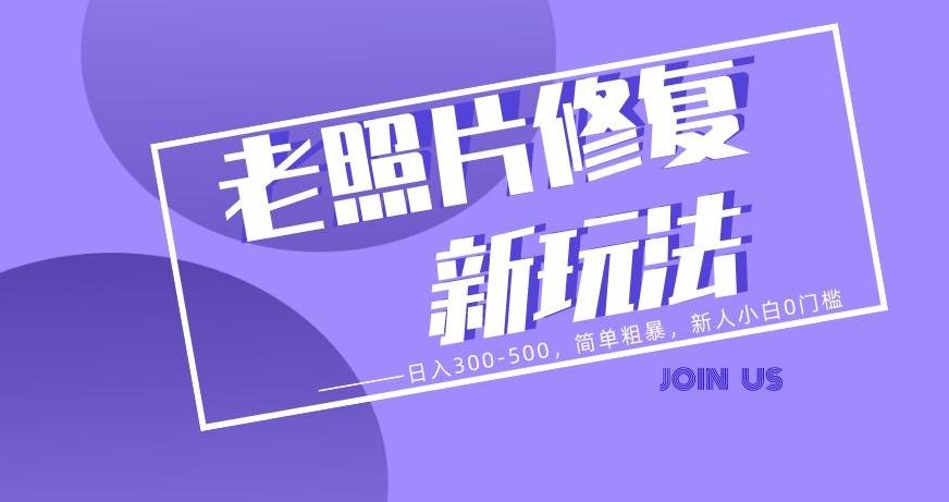 老照片修复新玩法，日入300-500，简单粗暴，新人小白0门槛-精品虚拟资源库