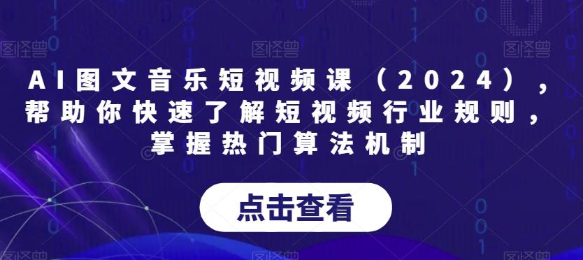 AI图文音乐短视频课(2024),帮助你快速了解短视频行业规则，掌握热门算法机制-精品虚拟资源库