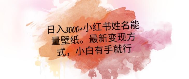 日入300+小红书姓名能量壁纸，最新二次变现方式，小白有手就行【揭秘】-精品虚拟资源库