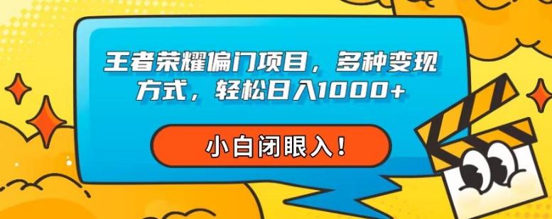 王者荣耀偏门项目，多种变现方式，轻松日入1000+，小白闭眼入！-精品虚拟资源库
