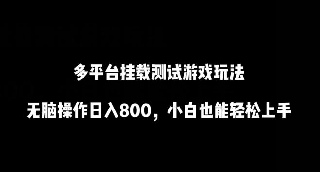 多平台挂载测试游戏玩法，无脑操作日入800，小白也能轻松上手【揭秘】-精品虚拟资源库