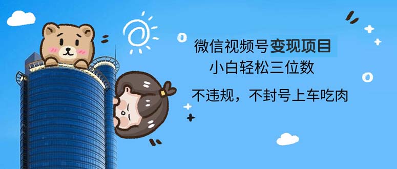 2024最新微信视频号变现项目，小白轻松月入四位数-精品虚拟资源库