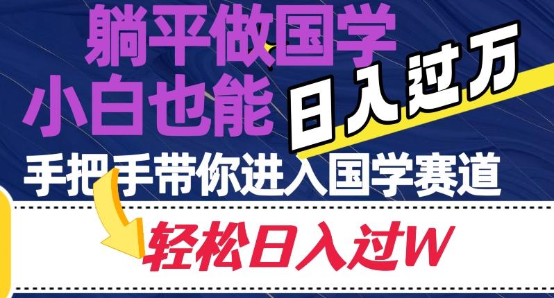 躺平做国学，小白也能日入过万，手把手带你进入国学赛道【揭秘】-精品虚拟资源库