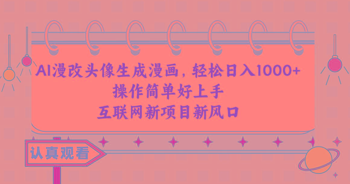 AI漫改头像生成漫画，轻松日入1000+，操作简单好上手，互联网新项目新风口-精品虚拟资源库