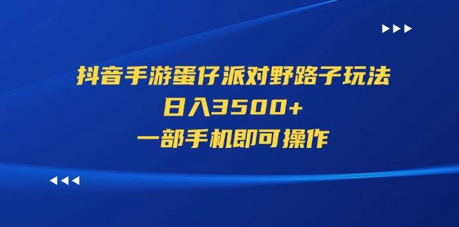 抖音手游蛋仔派对野路子玩法，日入3500+，一部手机即可操作-精品虚拟资源库
