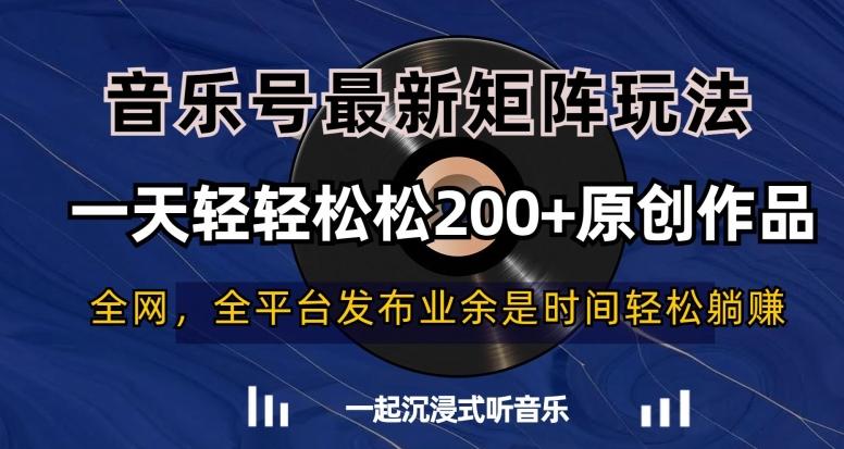 音乐号最新矩阵玩法，一天轻轻松松200+原创作品【揭秘】-精品虚拟资源库