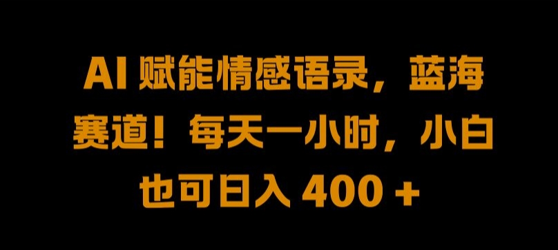 AI 赋能情感语录，蓝海赛道!每天一小时，小白也可日入 400 + 【揭秘】-精品虚拟资源库