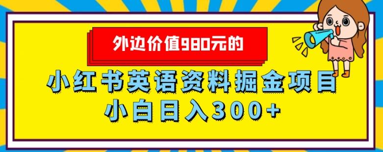 外边价值980元的，小红书英语资料掘金变现项目，小白日入300+-精品虚拟资源库