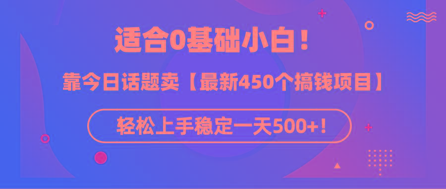 (9268期)适合0基础小白！靠今日话题卖【最新450个搞钱方法】轻松上手稳定一天500+！-精品虚拟资源库