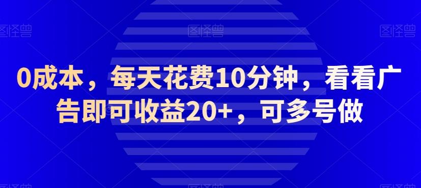 0成本，每天花费10分钟，看看广告即可收益20+，可多号做-精品虚拟资源库