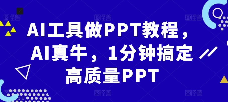AI工具做PPT教程，AI真牛，1分钟搞定高质量PPT-精品虚拟资源库