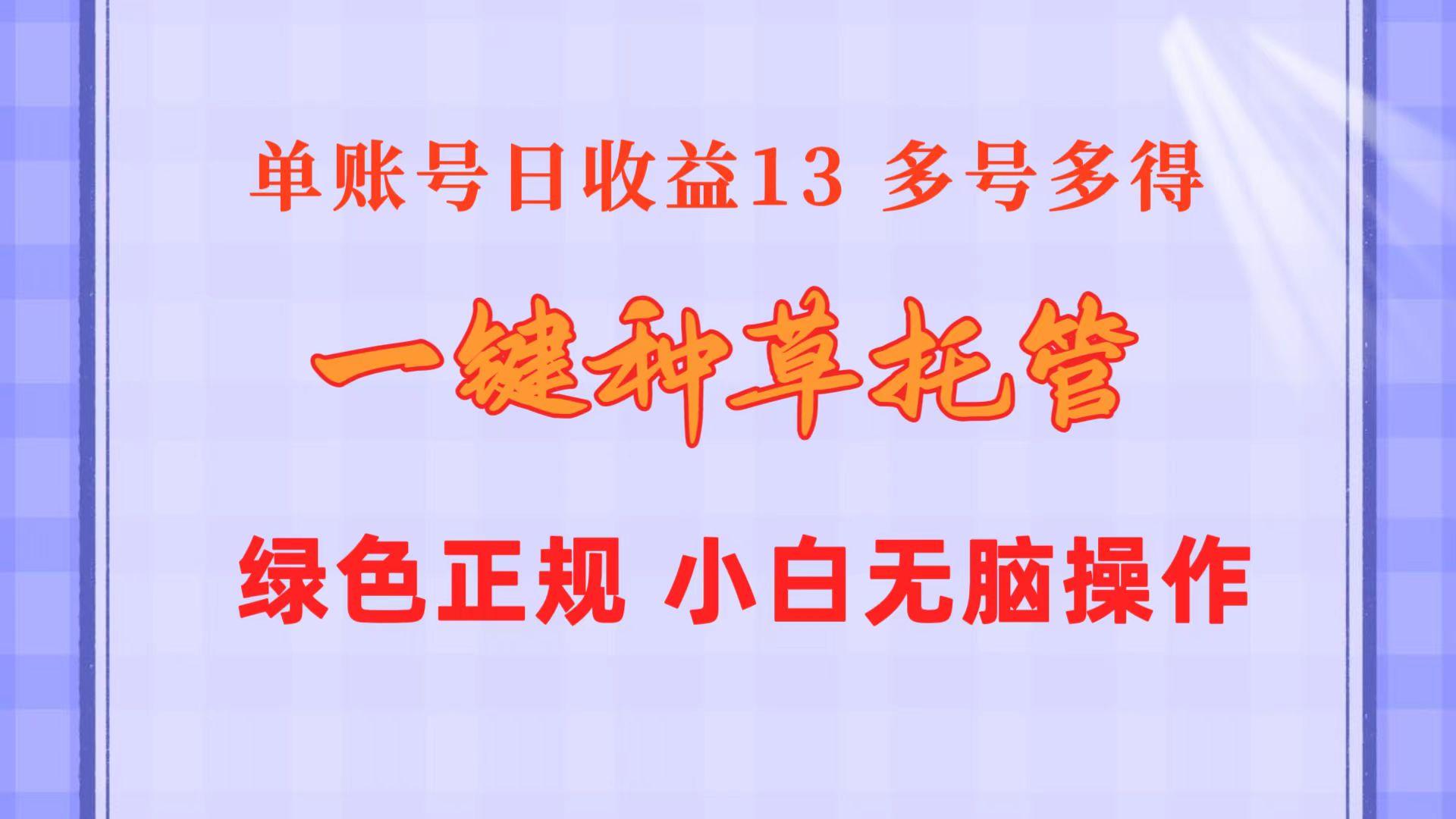 一键种草托管 单账号日收益13元  10个账号一天130  绿色稳定 可无限推广-精品虚拟资源库
