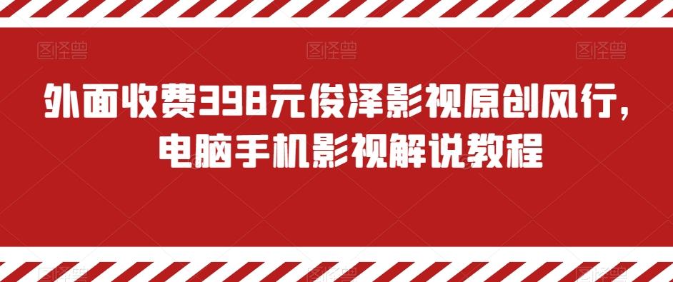 外面收费398元俊泽影视原创风行，电脑手机影视解说教程-精品虚拟资源库