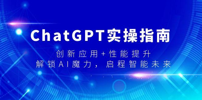 ChatGPT实操指南，创新应用+性能提升，解锁-AI魔力，启程智能未来-精品虚拟资源库