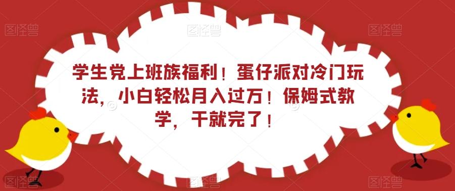 学生党上班族福利！蛋仔派对冷门玩法，小白轻松月入过万！保姆式教学，干就完了！-精品虚拟资源库