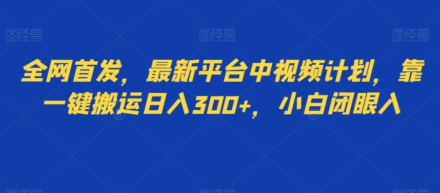 全网首发，最新平台中视频计划，靠一键搬运日入300+，小白闭眼入-精品虚拟资源库