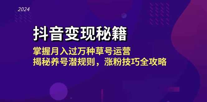 抖音变现秘籍：掌握月入过万种草号运营，揭秘养号潜规则，涨粉技巧全攻略-精品虚拟资源库