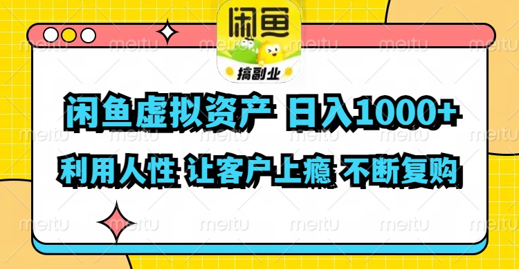 闲鱼虚拟资产  日入1000+ 利用人性 让客户上瘾 不停地复购-精品虚拟资源库