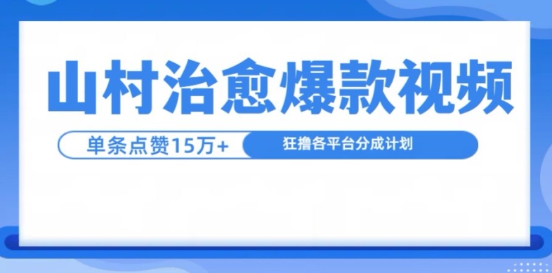山村治愈视频，单条视频爆15万点赞，日入1k-精品虚拟资源库
