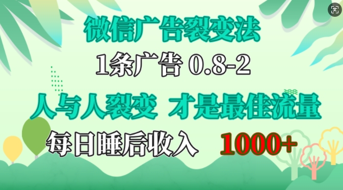 微信广告裂变法，操控人性，自发为你免费宣传，人与人的裂变才是最佳流量，单日睡后收入1k【揭秘】-精品虚拟资源库