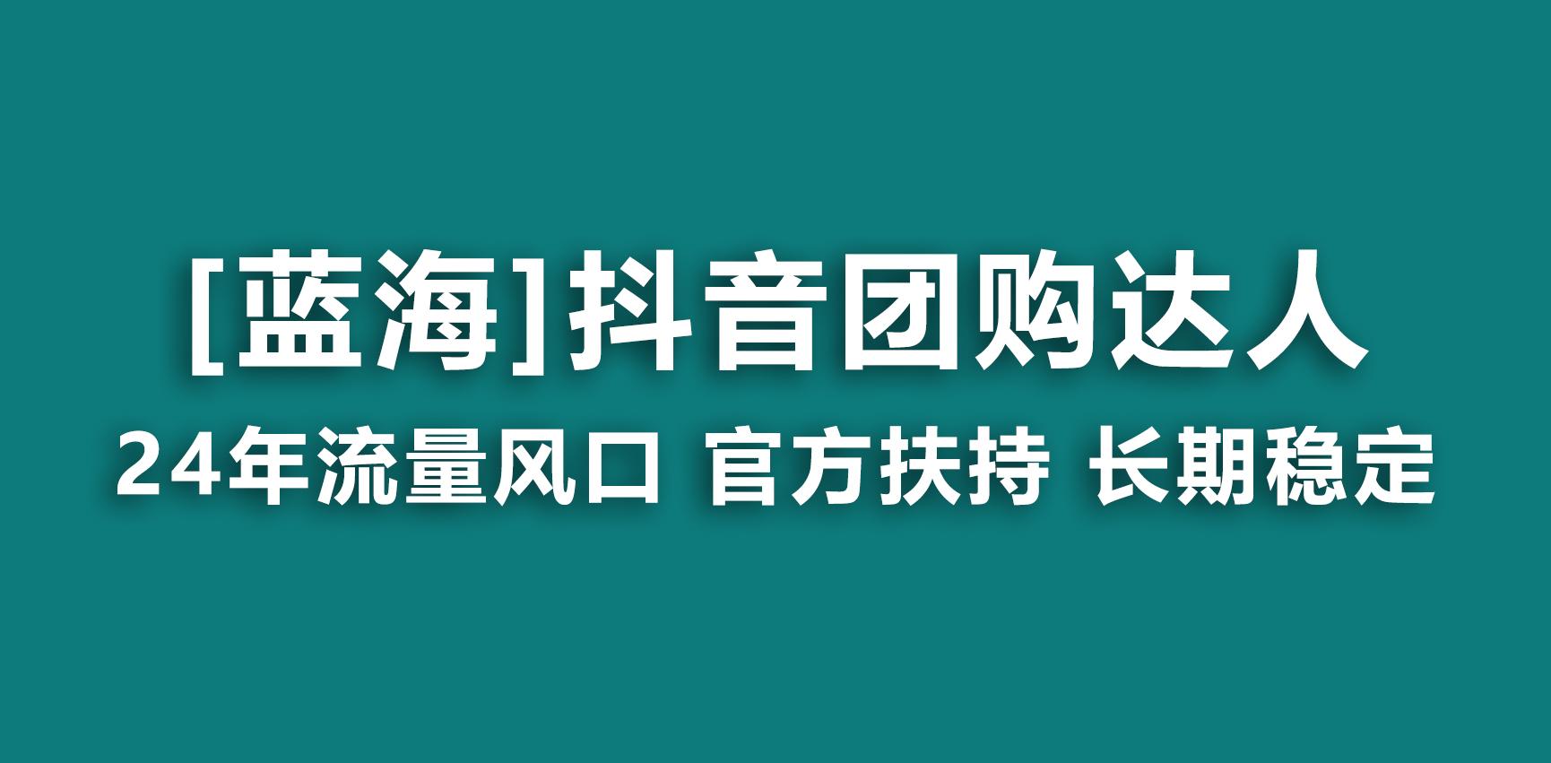 【蓝海项目】抖音团购达人 官方扶持项目 长期稳定 操作简单 小白可月入过万-精品虚拟资源库