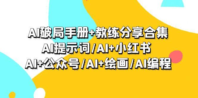 (9351期)AI破局手册+教练分享合集：AI提示词/AI+小红书 /AI+公众号/AI+绘画/AI编程-精品虚拟资源库