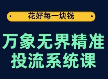 万象无界精准投流系统课，从关键词到推荐，从万象台到达摩盘，从底层原理到实操步骤-精品虚拟资源库