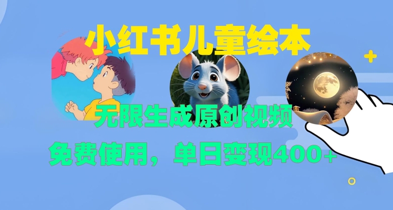 小红书儿童绘本，无限生成原创视频，免费使用，单日变现400+-精品虚拟资源库