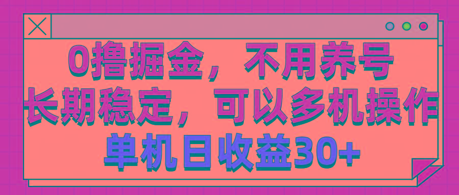 0撸掘金，不用养号，长期稳定，可以多机操作，单机日收益30+-精品虚拟资源库