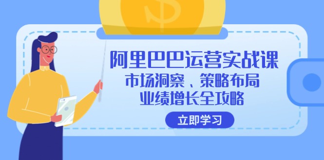 阿里巴巴运营实战课：市场洞察、策略布局、业绩增长全攻略-精品虚拟资源库