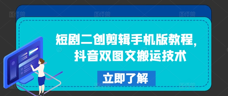 短剧二创剪辑手机版教程，抖音双图文搬运技术-精品虚拟资源库