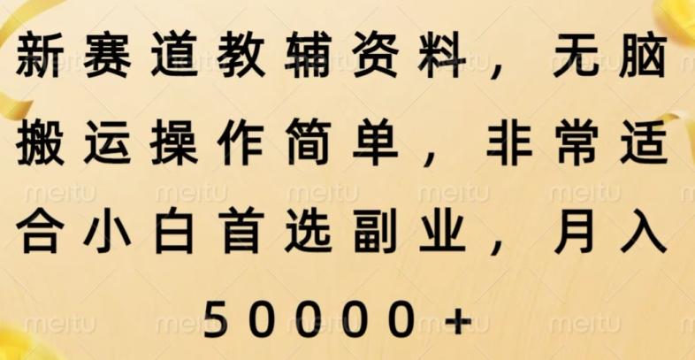 新赛道教辅资料，简单操作无脑搬运，小白上手就赚钱-精品虚拟资源库
