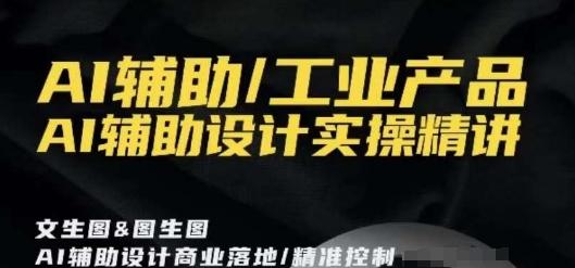 AI辅助/工业产品，AI辅助设计实操精讲-精品虚拟资源库