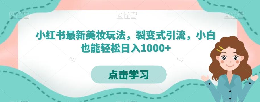 小红书最新美妆玩法，裂变式引流，小白也能轻松日入1000+-精品虚拟资源库