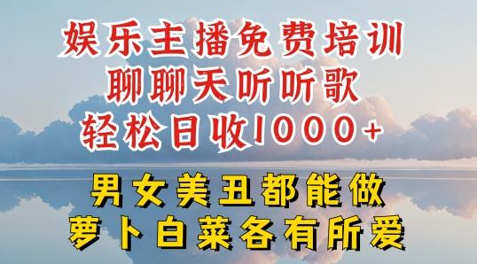 娱乐主播免费培训聊聊天听听歌轻松日收1K+，男女美丑都能做萝卜白菜各有所爱【揭秘】-精品虚拟资源库