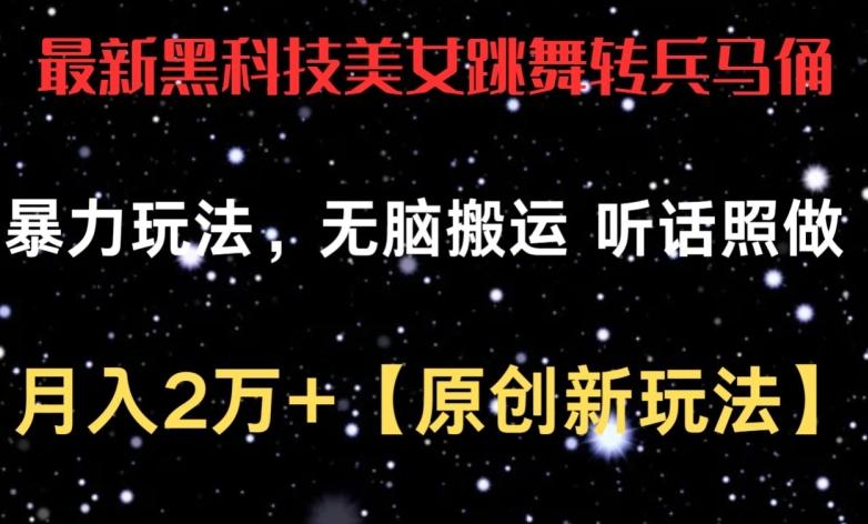 最新黑科技美女跳舞转兵马俑暴力玩法，无脑搬运 听话照做 月入2万+【原创新玩法】【揭秘】-精品虚拟资源库