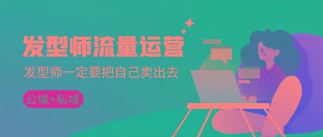发型师 流量运营，发型师一定要把自己卖出去(公域+私城)高清无水印-精品虚拟资源库
