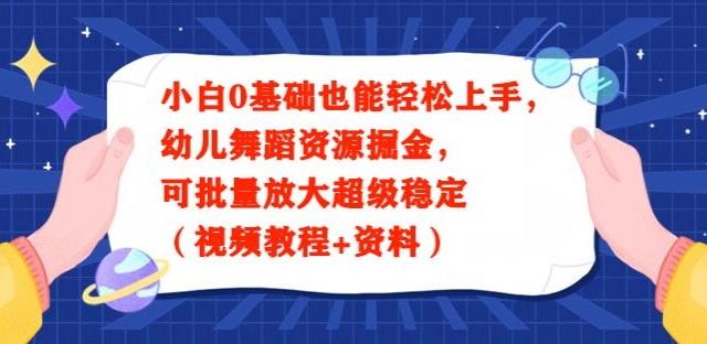 小白0基础也能轻松上手，幼儿舞蹈资源掘金，可批量放大超级稳定（视频教程+资料）-精品虚拟资源库