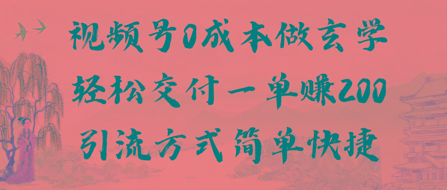 视频号0成本做玄学轻松交付一单赚200引流方式简单快捷(教程+软件)-精品虚拟资源库
